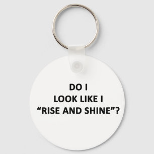 Do I Look Like I Rise and Shine? Key Ring