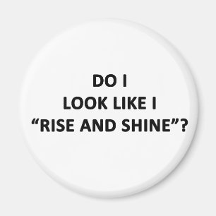 Do I Look Like I Rise and Shine? Magnet