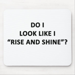 Do I Look Like I Rise and Shine? Mouse Pad