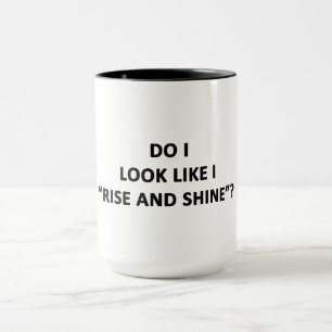 Do I Look Like I Rise and Shine? Mug