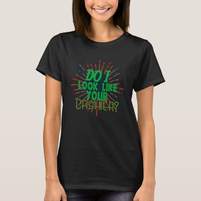 Do I look like your cashier Profession career work T-Shirt (Front)