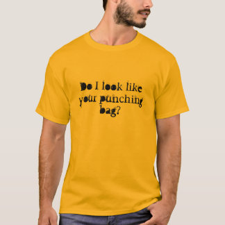 Do I look like your punching bag? T-Shirt