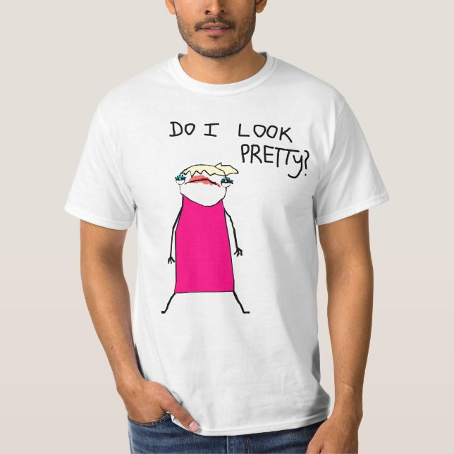Do I Look Pretty? T-Shirt (Front)