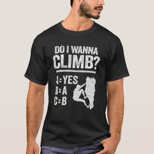 Do I Wanna Climb Jokes Freeclimber Mountain Rock C T-Shirt