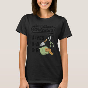 Do I Wanna Gardening Abc Gardening Mum Plants Gard T-Shirt