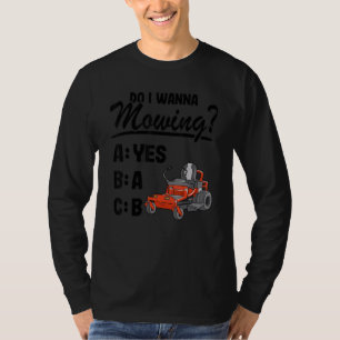 Do I Wanna Mowing Abc Riding Mower Dad Funny Lawn  T-Shirt