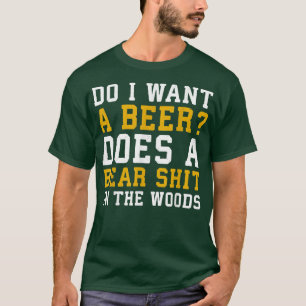Do I want a beer does a bear in the woods shirt