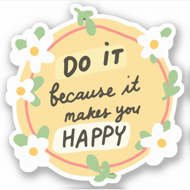 "Do It Because It Makes You Happy" Sticker  (Front)