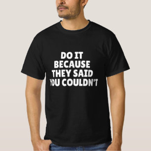 Do It Because They Said You Couldn't T-Shirt