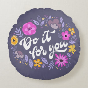 Do It For You Floral Quote Round Cushion