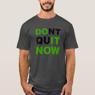 Do it now, Don't quit now. T-shirt. T-Shirt