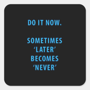 DO IT NOW SOMETIMES LATER BECOMES NEVER MOTIVATION SQUARE STICKER