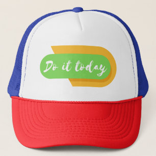 do it today trucker hat