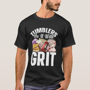 Do It With Grit For Rock Tumbler T-Shirt