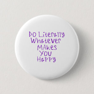 Do Literally Whatever Makes You Happy Sticker1 6 Cm Round Badge
