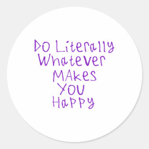 Do Literally Whatever Makes You Happy Sticker1 Classic Round Sticker