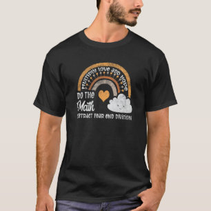 Do Math Multiply Love Add Hope Subtract Fear End D T-Shirt