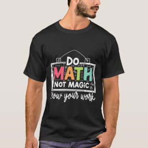 Do Math Not Magic Funny Math Teacher Back To Schoo T-Shirt