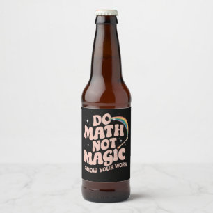 Do Math Not Magic Funny Math Teacher Beer Bottle Label