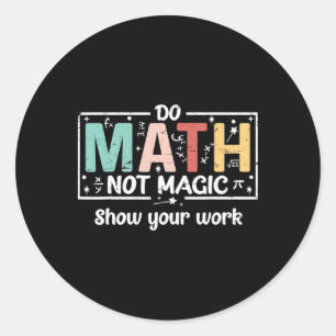 Do Math Not Magic Funny Math Teacher Byck To Schoo Classic Round Sticker