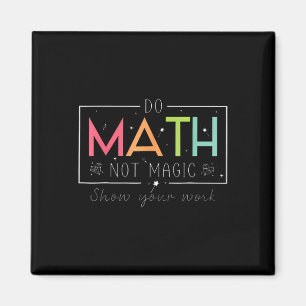Do Math Not Magic Funny Math Teacher Ck To School Magnet