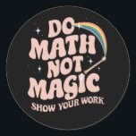 Do Math Not Magic Funny Math Teacher Classic Round Sticker<br><div class="desc">Do Math Not Magic Funny Math Teacher</div>