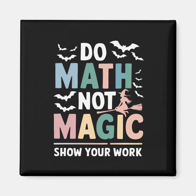 Do Math Not Magic Math Teacher Show Your Work Magnet (Front)