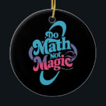 Do Math Not Magic Maths Lovers  Ceramic Ornament<br><div class="desc">Do Math Not Magic Maths Lovers</div>