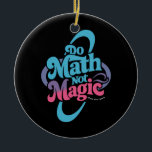Do Math Not Magic Maths Lovers  Ceramic Ornament<br><div class="desc">Do Math Not Magic Maths Lovers</div>