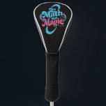 Do Math Not Magic Maths Lovers  Golf Head Cover<br><div class="desc">Do Math Not Magic Maths Lovers</div>