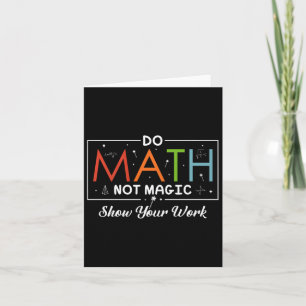 Do Math Not Magic Show Your Work Funny Math Back T Card
