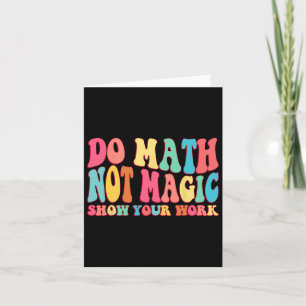 Do Math Not Magic Show Your Work Funny Math Back T Card