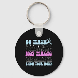 Do Math Not Magic Show Your Work Funny Math Back T Key Ring