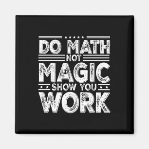 Do Math Not Magic Show Your Work Funny Math Back T Magnet