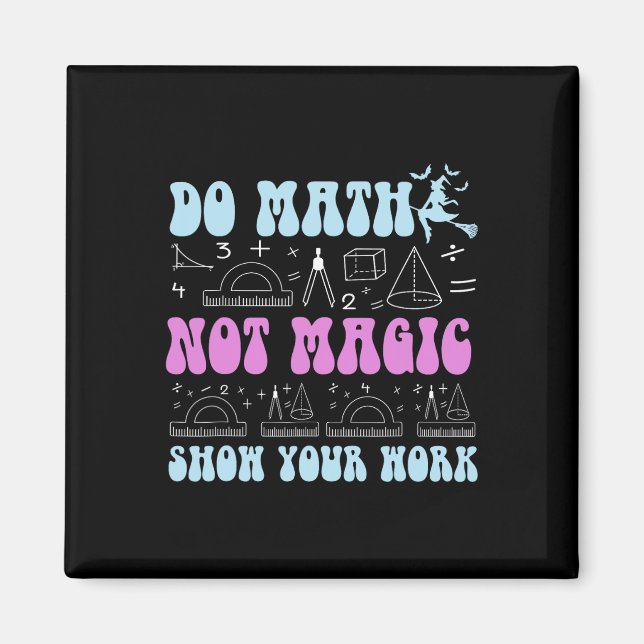 Do Math Not Magic Show Your Work Funny Math Back T Magnet (Front)