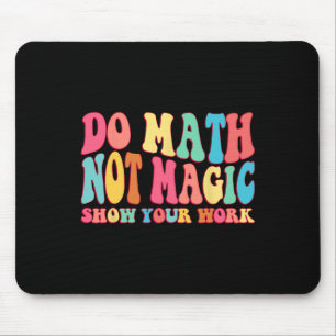 Do Math Not Magic Show Your Work Funny Math Back T Mouse Pad