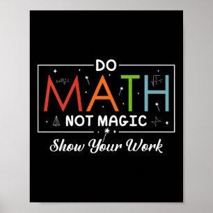 Do Math Not Magic Show Your Work Funny Math Back T Poster