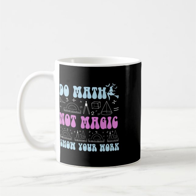 Do Math Not Magic Show Your Work Funny Math Ck To  Coffee Mug (Left)