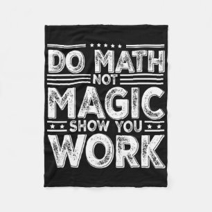 Do Math Not Magic Show Your Work Funny Math Ck To Fleece Blanket