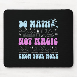 Do Math Not Magic Show Your Work Funny Math Ck To Mouse Pad