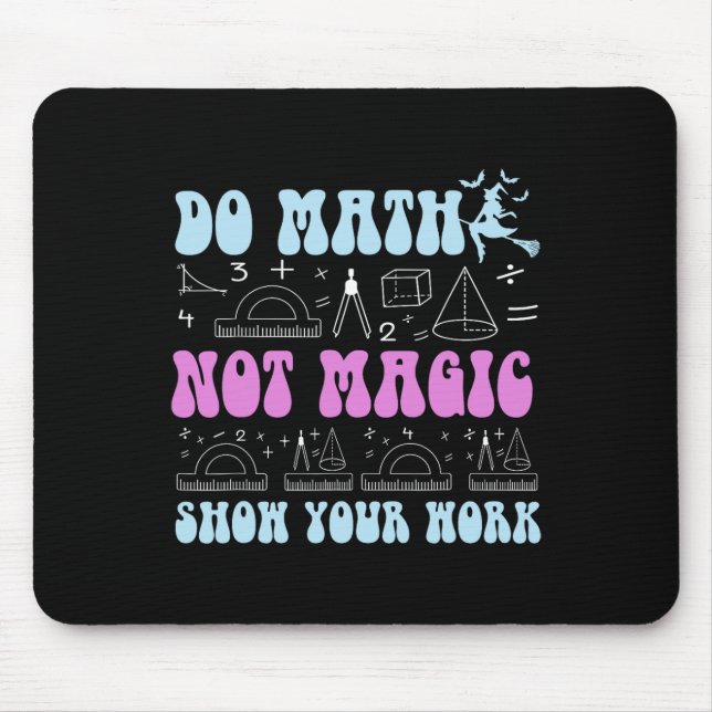 Do Math Not Magic Show Your Work Funny Math Ck To  Mouse Pad (Front)