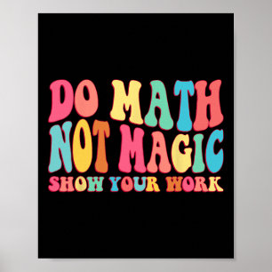 Do Math Not Magic Show Your Work Funny Math Ck To Poster