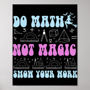 Do Math Not Magic Show Your Work Funny Math Ck To Poster