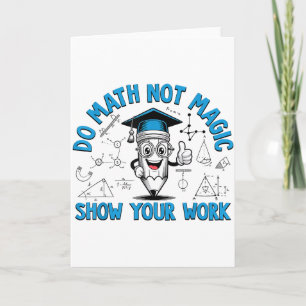 Do Math Not Magic Show Your Work Funny Math Teache Card
