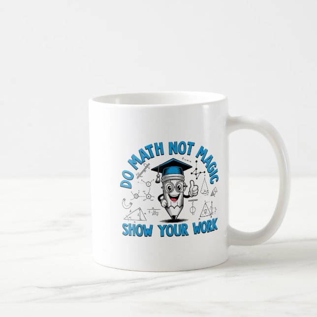 Do Math Not Magic Show Your Work Funny Math Teache Coffee Mug (Right)