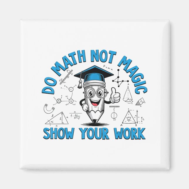 Do Math Not Magic Show Your Work Funny Math Teache Magnet (Front)