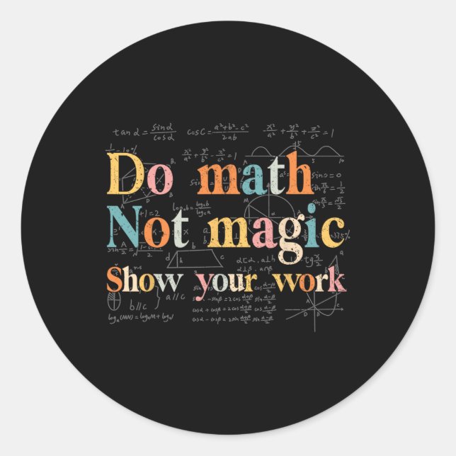 Do Math Not Magic Show Your Work Funny Maths Teach Classic Round Sticker (Front)