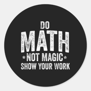 Do Math Not Magic Show Your Work Funny Teacher Classic Round Sticker