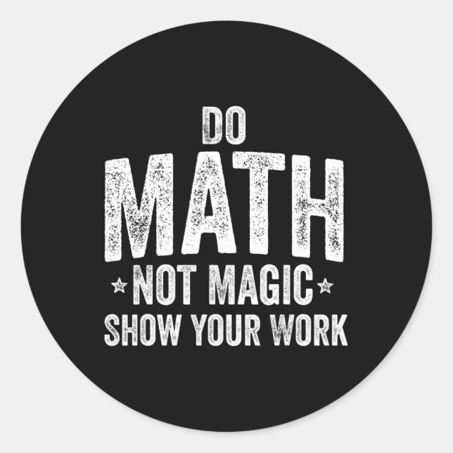 Do Math Not Magic Show Your Work Funny Teacher  Classic Round Sticker (Front)