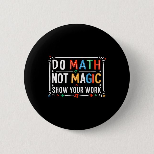Do Math Not Magic Show Your Work Graphic  6 Cm Round Badge (Front)